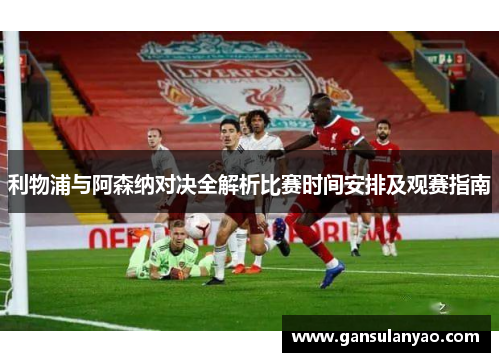 利物浦与阿森纳对决全解析比赛时间安排及观赛指南