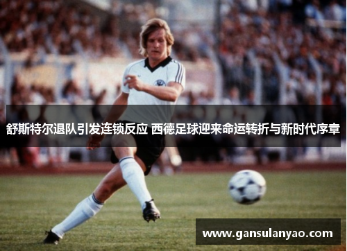 舒斯特尔退队引发连锁反应 西德足球迎来命运转折与新时代序章