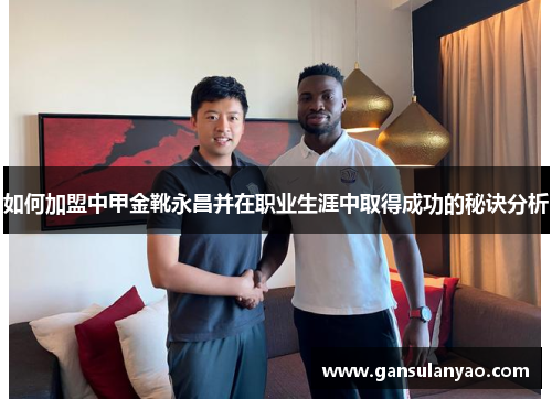 如何加盟中甲金靴永昌并在职业生涯中取得成功的秘诀分析